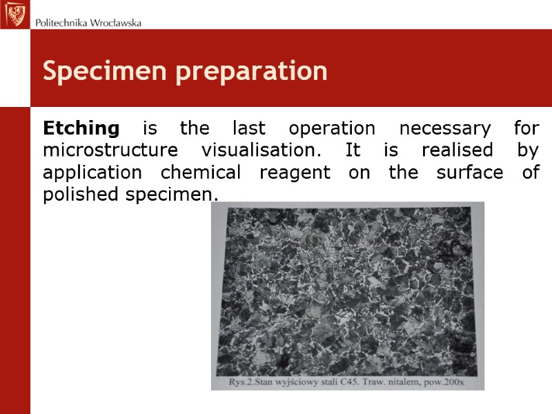 Specimen preparation Etching is the last operation necessary for microstructure visualisation. It is realised